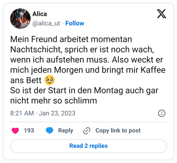 Mein Freund arbeitet momentan Nachtschicht, sprich er ist noch wach, wenn ich aufstehen muss. Also weckt er mich jeden Morgen und bringt mir Kaffee ans Bett 🥹 So ist der Start in den Montag auch gar nicht mehr so schlimm