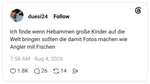 Ich finde wenn Hebammen große Kinder auf die Welt bringen sollten die damit Fotos machen wie Angler mit Fischen