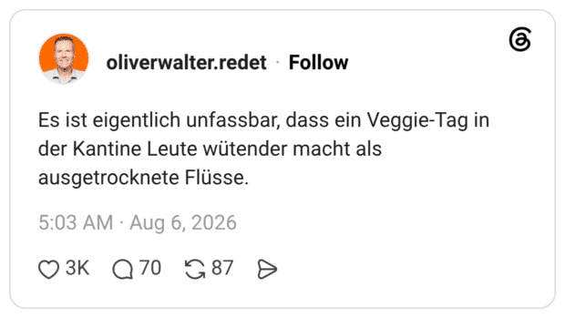 Es ist eigentlich unfassbar, dass ein Veggie-Tag in der Kantine Leute wütender macht als ausgetrocknete Flüsse.