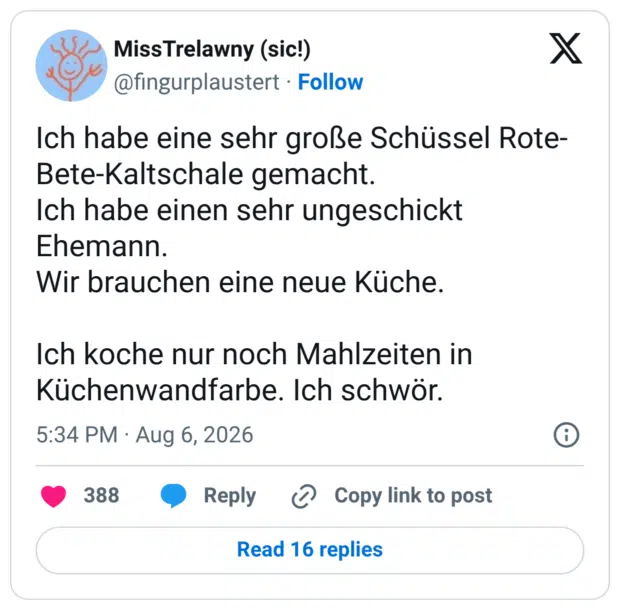 Ich habe eine sehr große Schüssel Rote-Bete-Kaltschale gemacht. Ich habe einen sehr ungeschickt Ehemann. Wir brauchen eine neue Küche. Ich koche nur noch Mahlzeiten in Küchenwandfarbe. Ich schwör.