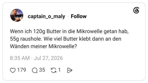 Wenn ich 120g Butter in die Mikrowelle getan hab, 55g raushole. Wie viel Butter klebt dann an den Wänden meiner Mikrowelle?