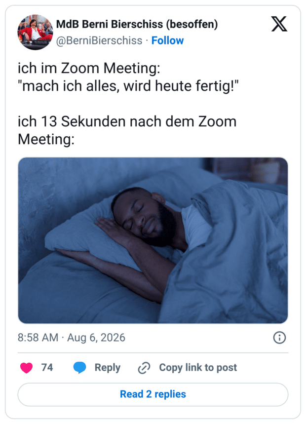 ich im Zoom Meeting: "mach ich alles, wird heute fertig!" ich 13 Sekunden nach dem Zoom Meeting: