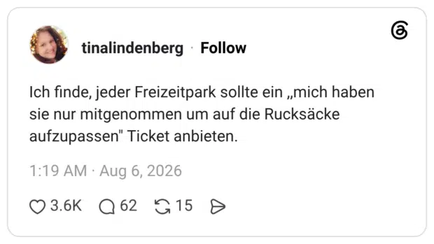 Ich finde, jeder Freizeitpark sollte ein ,,mich haben sie nur mitgenommen um auf die Rucksäcke aufzupassen" Ticket anbieten.
