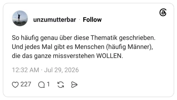 So häufig genau über diese Thematik geschrieben. Und jedes Mal gibt es Menschen (häufig Männer), die das ganze missverstehen WOLLEN.