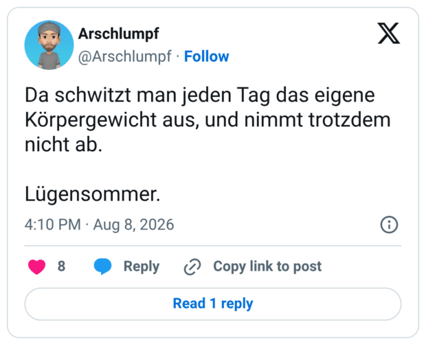 Da schwitzt man jeden Tag das eigene Körpergewicht aus, und nimmt trotzdem nicht ab. Lügensommer.
