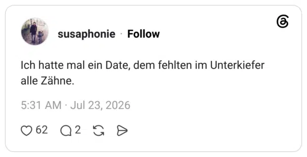 Ich hatte mal ein Date, dem fehlten im Unterkiefer alle Zähne