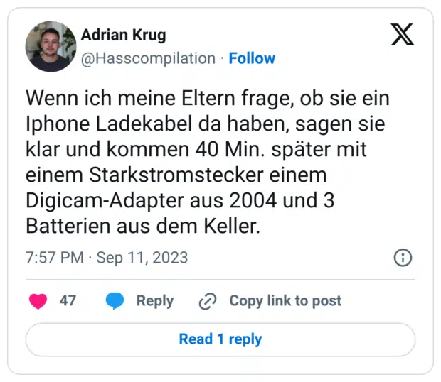 Wenn ich meine Eltern frage, ob sie ein Iphone Ladekabel da haben, sagen sie klar und kommen 40 Min. später mit einem Starkstromstecker einem Digicam-Adapter aus 2004 und 3 Batterien aus dem Keller.