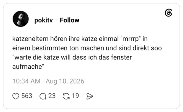 katzeneltern hören ihre katze einmal "mrrrp" in einem bestimmten ton machen und sind direkt soo "warte die katze will dass ich das fenster aufmache"