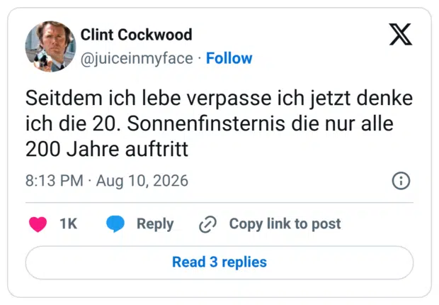 Seitdem ich lebe verpasse ich jetzt denke ich die 20. Sonnenfinsternis die nur alle 200 Jahre auftritt