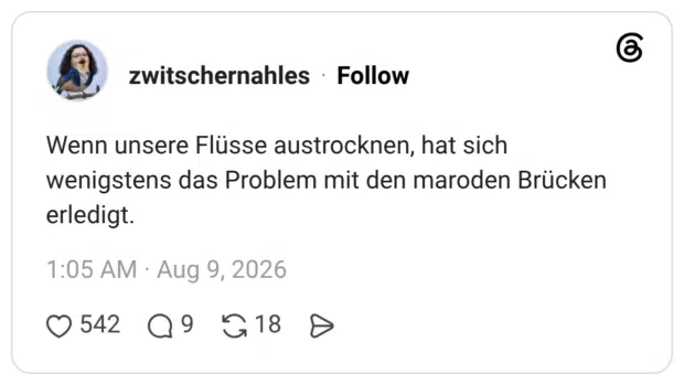 Wenn unsere Flüsse austrocknen, hat sich wenigstens das Problem mit den maroden Brücken erledigt.