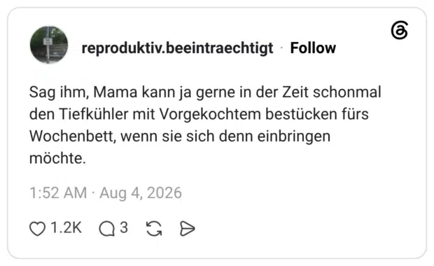 Sag ihm, Mama kann ja gerne in der Zeit schonmal den Tiefkühler mit Vorgekochtem bestücken fürs Wochenbett, wenn sie sich denn einbringen möchte.