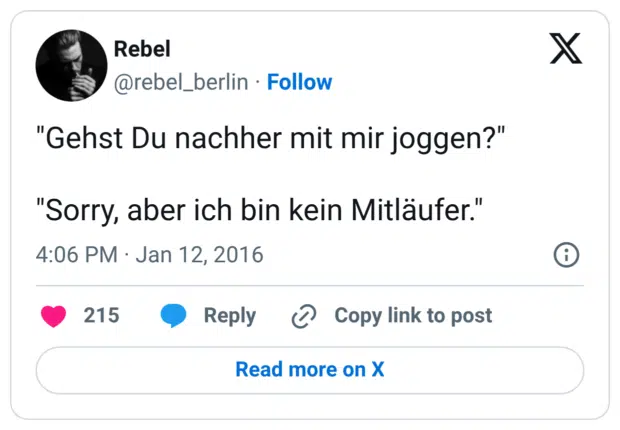 "Gehst Du nachher mit mir joggen?" "Sorry, aber ich bin kein Mitläufer."