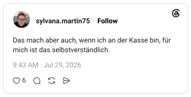 Das mach aber auch, wenn ich an der Kasse bin, für mich ist das selbstverständlich.