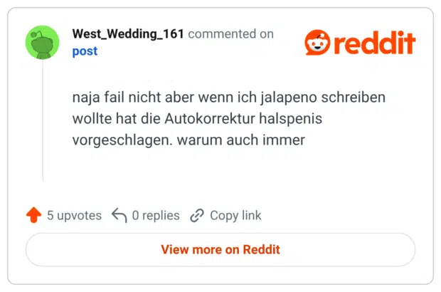 naja fail nicht aber wenn ich jalapeno schreiben wollte hat die Autokorrektur halspenis vorgeschlagen. warum auch immer