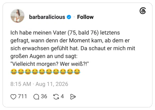 Ich habe meinen Vater (75, bald 76) letztens gefragt, wann denn der Moment kam, ab dem er sich erwachsen gefühlt hat. Da schaut er mich mit großen Augen an und sagt: "Vielleicht morgen? Wer weiß?