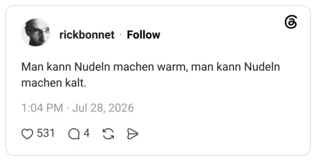 Man kann Nudeln machen warm, man kann Nudeln machen kalt.