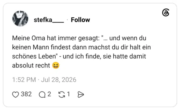Meine Oma hat immer gesagt: "… und wenn du keinen Mann findest dann machst du dir halt ein schönes Leben" - und ich finde, sie hatte damit absolut recht 😆