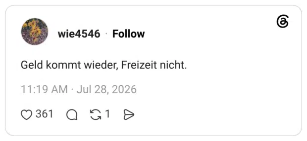 Geld kommt wieder, Freizeit nicht.