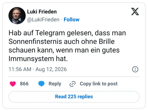 Hab auf Telegram gelesen, dass man Sonnenfinsternis auch ohne Brille schauen kann, wenn man ein gutes Immunsystem hat