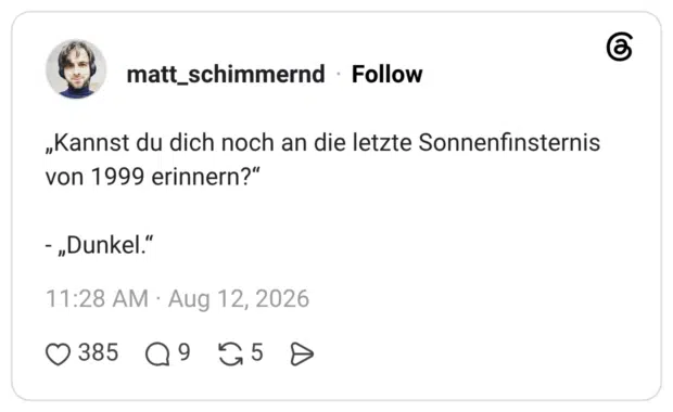 „Kannst du dich noch an die letzte Sonnenfinsternis von 1999 erinnern?" - „Dunkel"