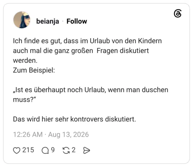 Ich finde es gut, dass im Urlaub von den Kindern auch mal die ganz großen Fragen diskutiert werden. Zum Beispiel: „Ist es überhaupt noch Urlaub, wenn man duschen muss?“ Das wird hier sehr kontrovers diskutiert.