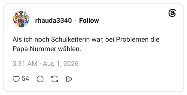 Als ich noch Schulkeiterin war, bei Problemen die Papa-Nummer wählen.
