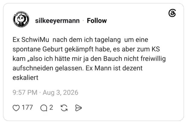 Ex SchwiMu nach dem ich tagelang um eine spontane Geburt gekämpft habe, es aber zum KS kam „also ich hätte mir ja den Bauch nicht freiwillig aufschneiden gelassen. Ex Mann ist dezent eskaliert