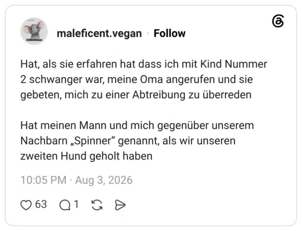 Hat, als sie erfahren hat dass ich mit Kind Nummer 2 schwanger war, meine Oma angerufen und sie gebeten, mich zu einer Abtreibung zu überreden Hat meinen Mann und mich gegenüber unserem Nachbarn „Spinner" genannt, als wir unseren zweiten Hund geholt haben
