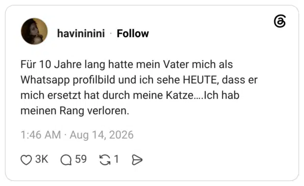 Für 10 Jahre lang hatte mein Vater mich als Whatsapp profilbild und ich sehe HEUTE, dass er mich ersetzt hat durch meine Katze....Ich hab meinen Rang verloren.