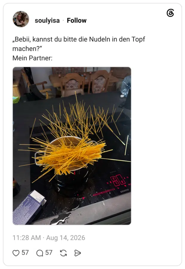 „Bebii, kannst du bitte die Nudeln in den Topf machen?" Mein Partner: