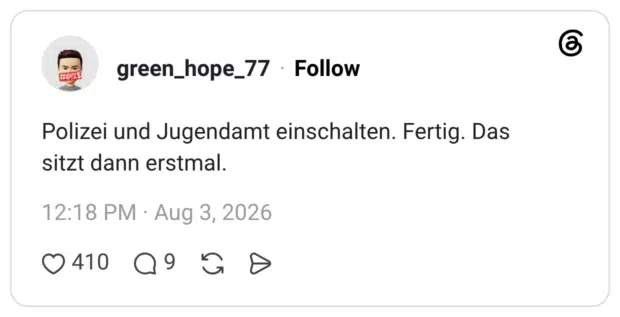 Polizei und Jugendamt einschalten. Fertig. Das sitzt dann erstmal.