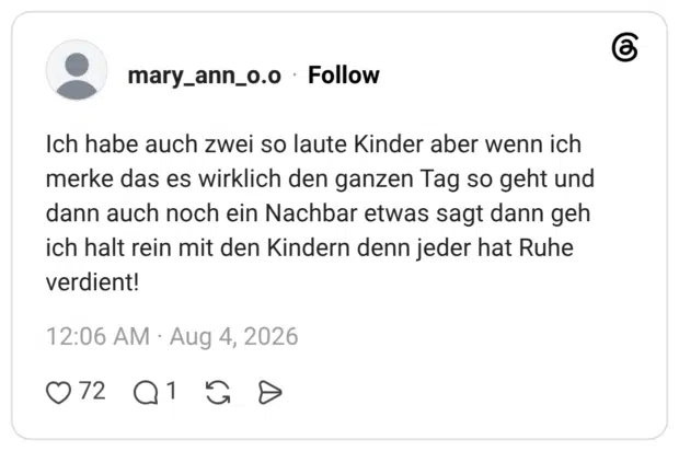 Ich habe auch zwei so laute Kinder aber wenn ich merke das es wirklich den ganzen Tag so geht und dann auch noch ein Nachbar etwas sagt dann geh ich halt rein mit den Kindern denn jeder hat Ruhe verdient!