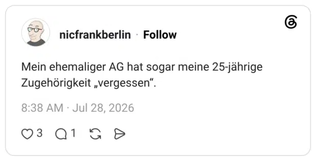 Mein ehemaliger AG hat sogar meine 25-jährige Zugehörigkeit „vergessen“.