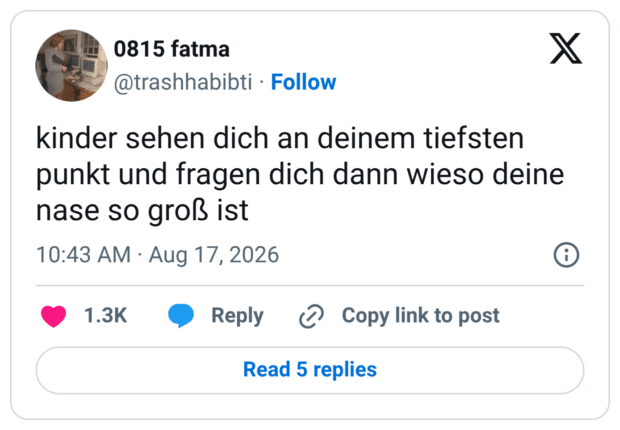 kinder sehen dich an deinem tiefsten punkt und fragen dich dann wieso deine nase so groß ist