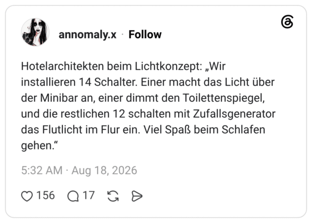 Hotelarchitekten beim Lichtkonzept: „Wir installieren 14 Schalter. Einer macht das Licht über der Minibar an, einer dimmt den Toilettenspiegel, und die restlichen 12 schalten mit Zufallsgenerator das Flutlicht im Flur ein. Viel Spaß beim Schlafen gehen.