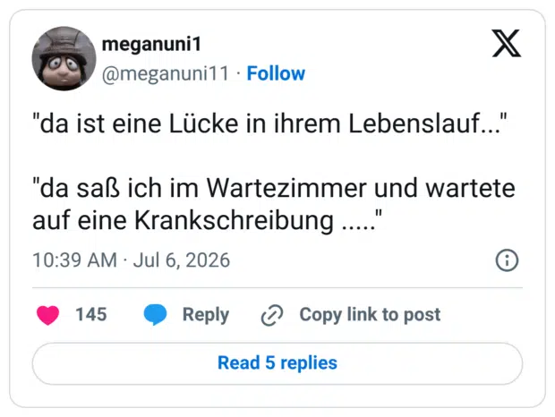 "da ist eine Lücke in ihrem Lebenslauf..." "da saß ich im Wartezimmer und wartete auf eine Krankschreibung ....."
