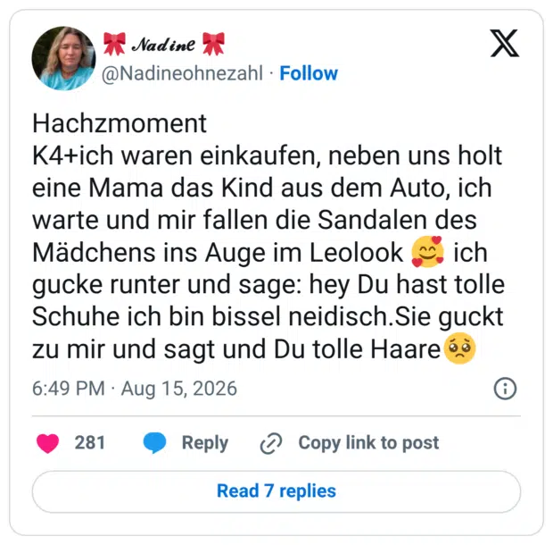 Hachzmoment K4+ich waren einkaufen, neben uns holt eine Mama das Kind aus dem Auto, ich warte und mir fallen die Sandalen des Mädchens ins Auge im Leolook 🥰 ich gucke runter und sage: hey Du hast tolle Schuhe ich bin bissel neidisch.Sie guckt zu mir und sagt und Du tolle Haare🥺