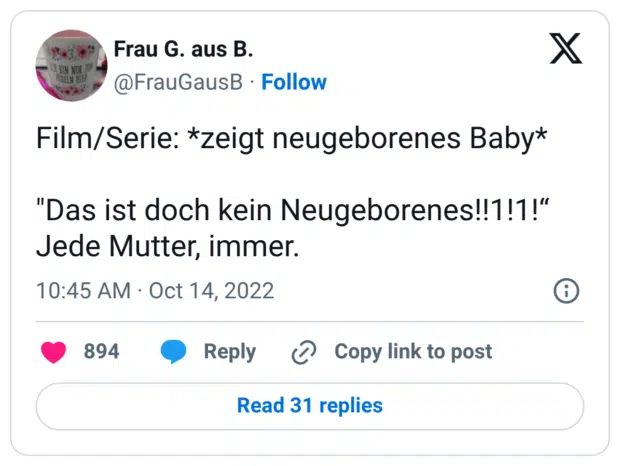 Film/Serie: *zeigt neugeborenes Baby* "Das ist doch kein Neugeborenes!!1!1!“ Jede Mutter, immer.
