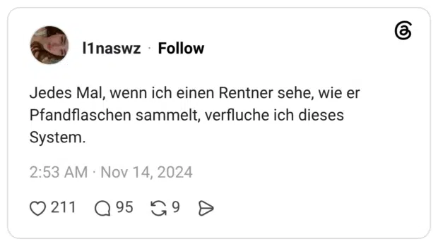 Jedes Mal, wenn ich einen Rentner sehe, wie er Pfandflaschen sammelt, verfluche ich dieses System.