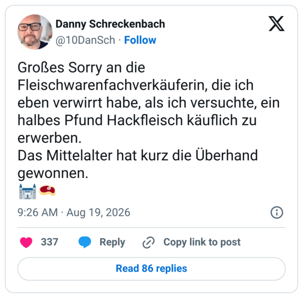 Großes Sorry an die Fleischwarenfachverkäuferin, die ich eben verwirrt habe, als ich versuchte, ein halbes Pfund Hackfleisch käuflich zu erwerben. Das Mittelalter hat kurz die Überhand gewonnen.