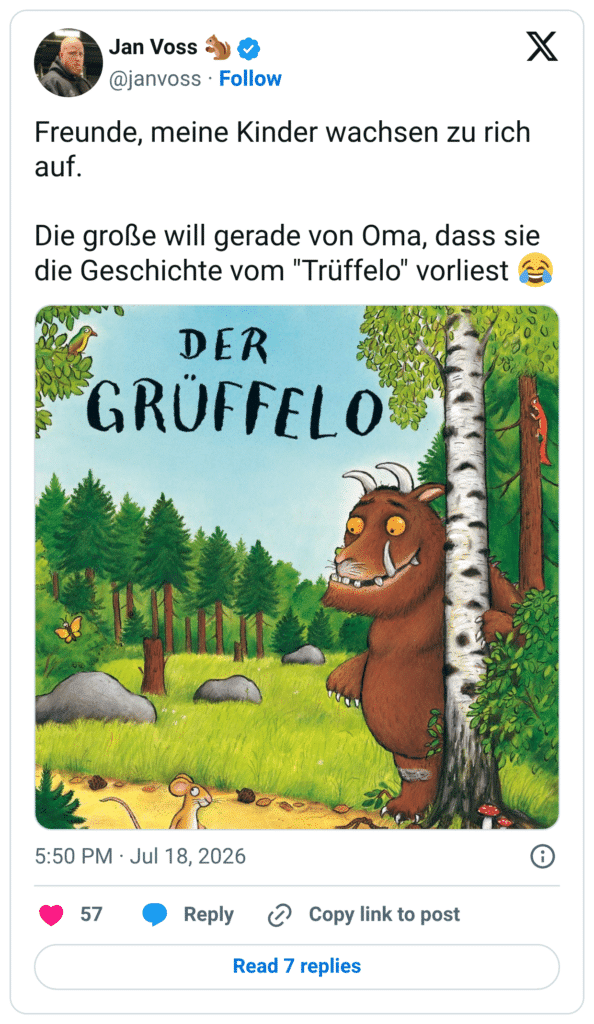 Freunde, meine Kinder wachsen zu rich auf. Die große will gerade von Oma, dass sie die Geschichte vom "Trüffelo" vorliest GRÜFFELO