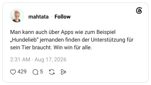 Man kann auch über Apps wie zum Beispiel „Hundelieb" jemanden finden der Unterstützung für sein Tier braucht. Win win für alle.