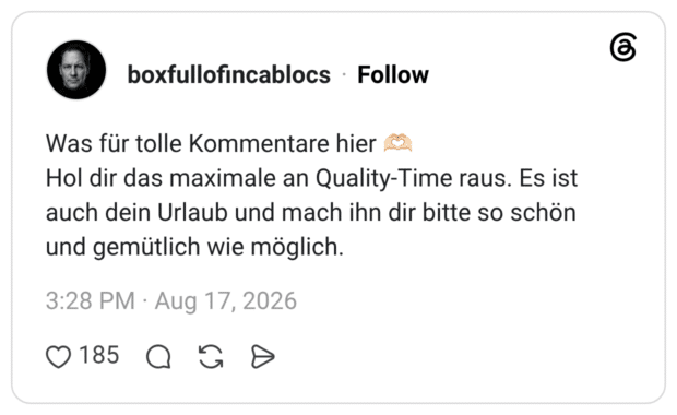 Was für tolle Kommentare hier Hol dir das maximale an Quality-Time raus. Es ist auch dein Urlaub und mach ihn dir bitte so schön und gemütlich wie möglich.