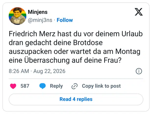 Friedrich Merz hast du vor deinem Urlaub dran gedacht deine Brotdose auszupacken oder wartet da am Montag eine Überraschung auf deine Frau?