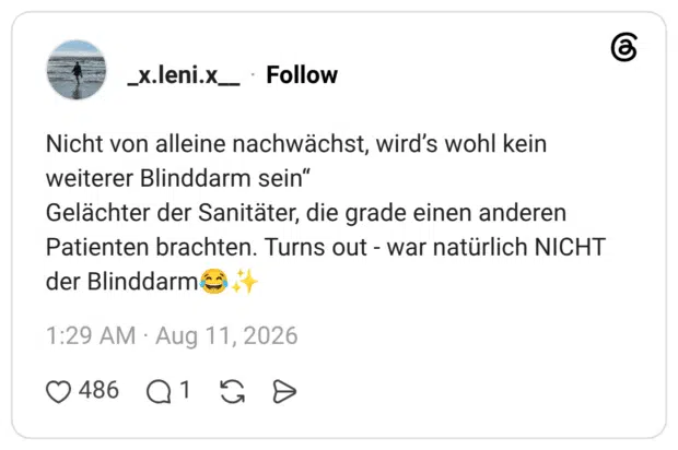 Nicht von alleine nachwächst, wird’s wohl kein weiterer Blinddarm sein“ Gelächter der Sanitäter, die grade einen anderen Patienten brachten. Turns out - war natürlich NICHT der Blinddarm😂✨
