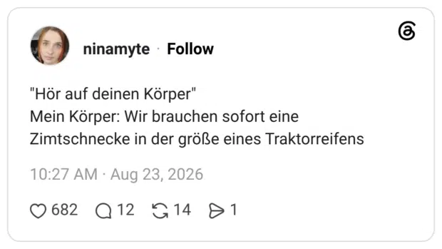 "Hör auf deinen Körper" Mein Körper: Wir brauchen sofort eine Zimtschnecke in der größe eines Traktorreifens