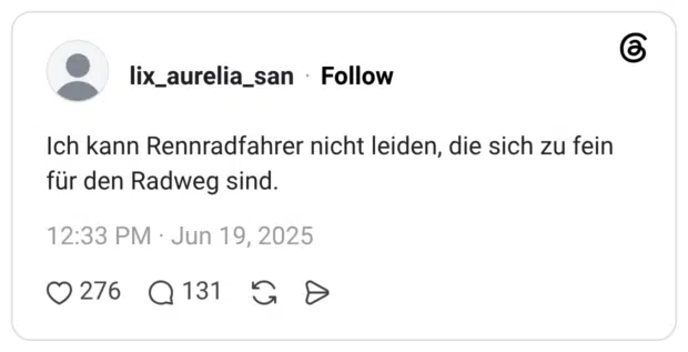 Ich kann Rennradfahrer nicht leiden, die sich zu fein für den Radweg sind.
