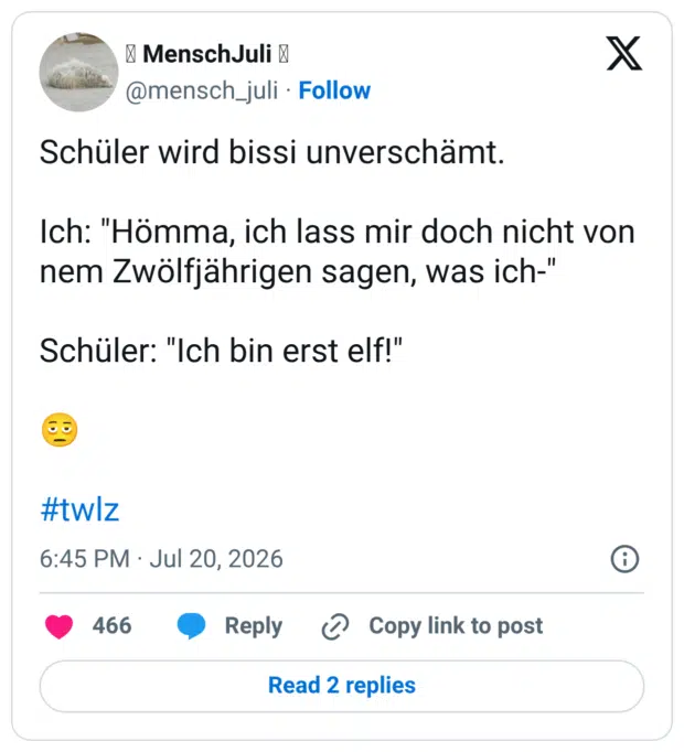 Schüler wird bissi unverschämt. Ich: "Hömma, ich lass mir doch nicht von nem Zwölfjährigen sagen, was ich-" Schüler: "Ich bin erst elf!" #twlz