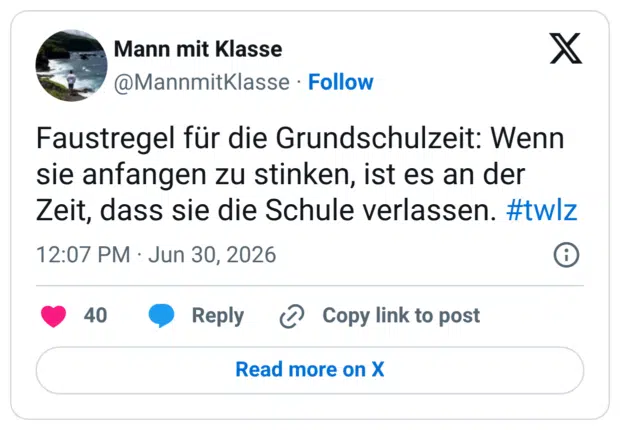 Faustregel für die Grundschulzeit: Wenn sie anfangen zu stinken, ist es an der Zeit, dass sie die Schule verlassen. #twlz