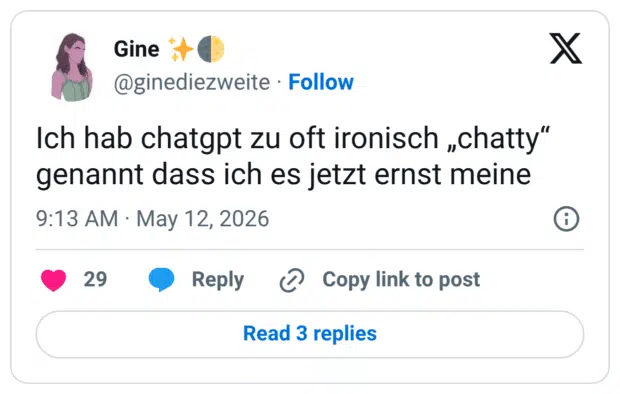 Ich hab chatgpt zu oft ironisch „chatty“ genannt dass ich es jetzt ernst meine